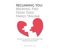 Reclaiming You: Breaking Free From Toxic Family Trauma