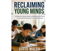 Reclaiming Young Minds: A Research-Based Guide to Building Deep Focus and Sustained Attention in the Digital Age