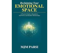 Reclaiming Your Emotional Space: A Practical Guide to Boundaries, Self-Worth, and Healthier Relationships
