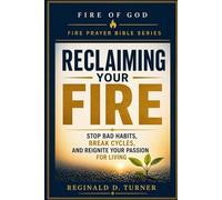 Reclaiming Your Fire: Stop Bad Habits, Break Cycles, and Reignite Your Passion for Living