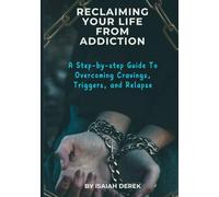 Reclaiming Your Life from Addiction: A Step-by-Step Guide to Overcoming Cravings, Triggers, and Relapse