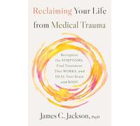 Reclaiming Your Life from Medical Trauma: Recognize the Symptoms, Find Treatment That Works, and Heal Your Mind and Body