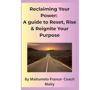 Reclaiming Your Power: A Guide to Reset, Rise & Reignite Your Purpose