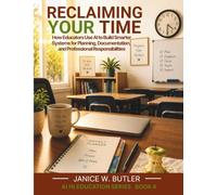 Reclaiming Your Time: How Educators use AI to Build Smarter Systems for Planning, Documentation, and Professional Responsibilities