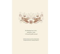 Reclaiming Your Voice and Inner Calm: A Mental Health Journal: A Daily Guide for South Asians Navigating Identity, Healing & Balance