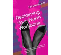 Reclaiming Your Worth Workbook: A Guided Journey from Performance to Presence for Self-Worth, Confidence & Self-Love