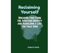 Reclaiming Yourself: Breaking Free From the Addiction Identity and Rebuilding a Life You Truly Own
