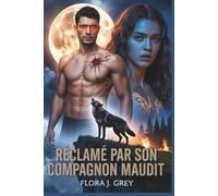 Réclamé par Son Compagnon maudit: Une histoire d'amour entre loups-garous, ennemis et amants, avec un alpha maudit et un compagnon rejeté