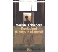 Reclusioni di corpi e di menti - Marilde Trinchero - 2012 - Magi