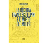RECLUTA FRANCESCO LUPINI E IL MORTO DEL MOLISE (LA) - Cossa Patrizio - 2023