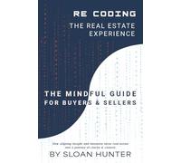 Recoding The Real Estate Experience: The Mindful Guide for Buyers & Sellers