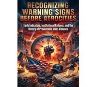 Recognizing Warning Signs Before Atrocities: Early Indicators, Institutional Failures, and the History of Preventable Mass Violence