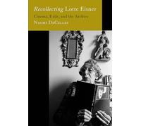 Recollecting Lotte Eisner: Cinema, Exile, and the Archive: 3