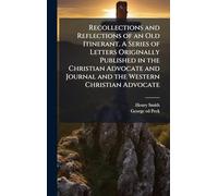 Recollections and Reflections of an Old Itinerant. A Series of Letters Originally Published in the Christian Advocate and Journal and the Western Christian Advocate