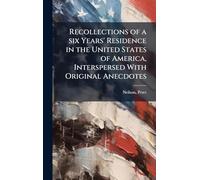 Recollections of a six Years' Residence in the United States of America, Interspersed With Original Anecdotes