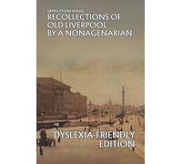 Recollections of Old Liverpool By a Nonagenarian: Dyslexia-Friendly Edition