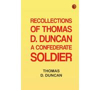 Recollections of Thomas D. Duncan, a Confederate Soldier