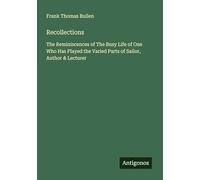 Recollections: The Reminiscences of The Busy Life of One Who Has Played the Varied Parts of Sailor, Author & Lecturer
