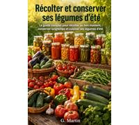 Récolter et conserver ses légumes d'été: Le guide complet pour récolter au bon moment, conserver longtemps et cuisiner ses légumes d'été