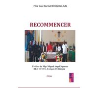 Recommencer: Préface de Mgr Miguel Angel Nguema BEE ETETE,Evêque d’Ebibeyin