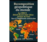 RECOMPOSITION GÉOPOLITIQUE DU MONDE: Les BRICS (Brésil, Russie, Inde, Chine, Afrique du Sud) face à l’hégémonie américaine