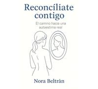 Reconcíliate contigo: El camino hacia una autoestima real
