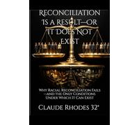 Reconciliation Is a Result-Or It Does Not Exist: Why Racial Reconciliation Fails-and the Only Conditions Under Which It Can Exist