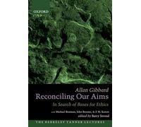 Reconciling Our Aims: In Search of Bases for Ethics (Berkeley Tanner Lectures)