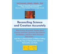 Reconciling Science and Creation Accurately: What Science Accurately Teaches about Creation and God’s Existence that Atheists, Freethinkers, and Even ... Taking Sides Between Rationality and Faith