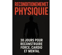 RECONDITIONNEMENT PHYSIQUE 30 JOURS: Le programme de reconditionnement physique niveau compétition pour développer force, cardio, mental et capacité de travail en 4 semaines