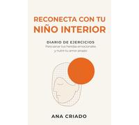 RECONECTA CON TU NIÑO INTERIOR: Diario de ejercicios para sanar tus heridas emocionales y nutrir tu amor propio