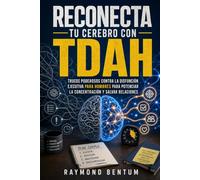 Reconecta tu cerebro con TDAH: Trucos poderosos contra la disfunción ejecutiva para hombres para potenciar la concentración y salvar relaciones