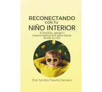 RECONECTANDO CON TU NIÑO INTERIOR: 8 heridas, apego y reparentalización para sanar desde la raíz