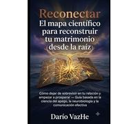 Reconectar: El mapa científico para reconstruir tu matrimonio desde la raíz: Cómo dejar de sobrevivir en tu relación y empezar a prosperar - Guía ... la neurobiología y la comunicación efectiva.