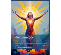 Reconexão: Revele sua melhor versão exercitando a conexão com seu coração