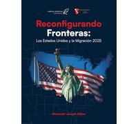 Reconfigurando Fronteras: Los Estados Unidos y la Migración 2025