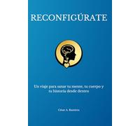 Reconfigúrate: Un viaje para sanar tu mente, tu cuerpo y tu historia desde dentro