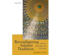 Reconfiguring Islamic Tradition: Reform, Rationality, and Modernity