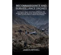 Reconnaissance and Surveillance Drones: How Predator, Reaper, Global Hawk and Bayraktar TB2 Brought Military ISR, Spy Drones, Unmanned Aerial Vehicles ... and AI Surveillance to Modern Drone Warfare