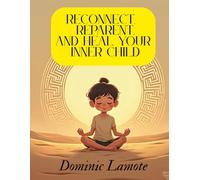 Reconnect, Reparent, and Heal Your Inner Child: 365 Meditations to guide a powerful year-long journey of healing
