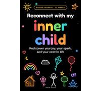 Reconnect with my inner child: Rediscover your joy, your spark, and your zest for life : a 12 weeks guided journal