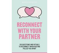 RECONNECT WITH YOUR PARTNER: 100 Questions and Rituals to Reconnect When Routine Pulled You Apart