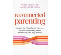 Reconnected Parenting: Healing the Whole Family Nervous System Through Regulation, Breathwork, and Play Therapy