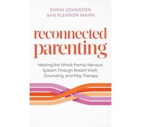 Reconnected Parenting: Healing the Whole Family Nervous System Through Regulation, Breathwork, and Play Therapy