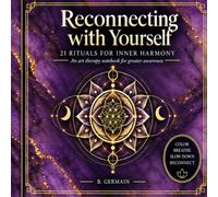 Reconnecting with Yourself: 21 Art Therapy Rituals and Mindfulness Mandalas to Listen to Your Intuition and Restore Inner Balance