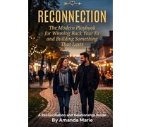 Reconnection:: The Modern Playbook for Winning Back Your Ex and Building Something That Lasts.