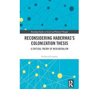 Reconsidering Habermas’s Colonization Thesis: A Critical Theory of Neoliberalism