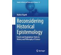 Reconsidering Historical Epistemology: French and Anglophone Styles in History and Philosophy of Science: 61