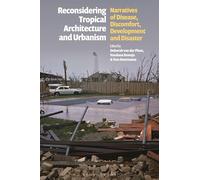 Reconsidering Tropical Architecture and Urbanism: Narratives of Disease, Discomfort, Development and Disaster