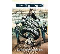 Reconstruction: Destroying a Republic and Creating an Empire